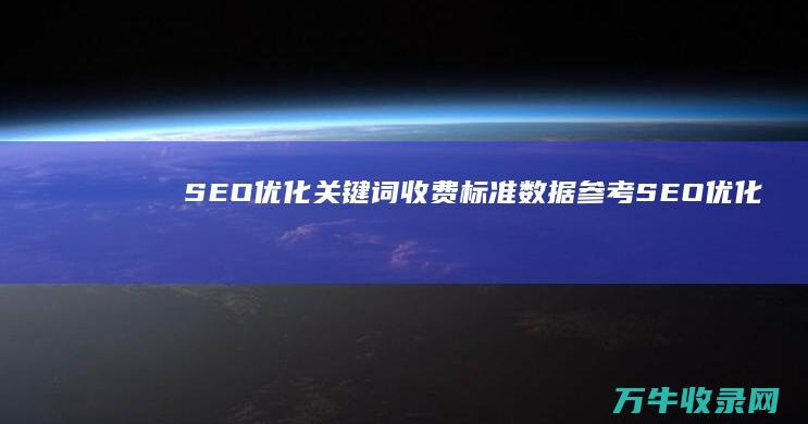 SEO优化关键词收费标准 数据参考 (SEO优化关键词之网站内容优化)